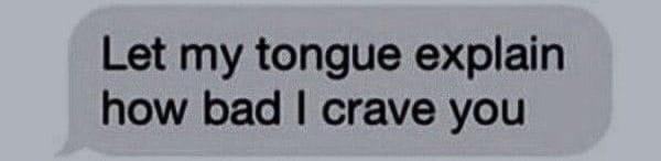 a text message that reads: Let my tongue explain how bad I crave you